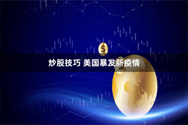 炒股技巧 美国暴发新疫情