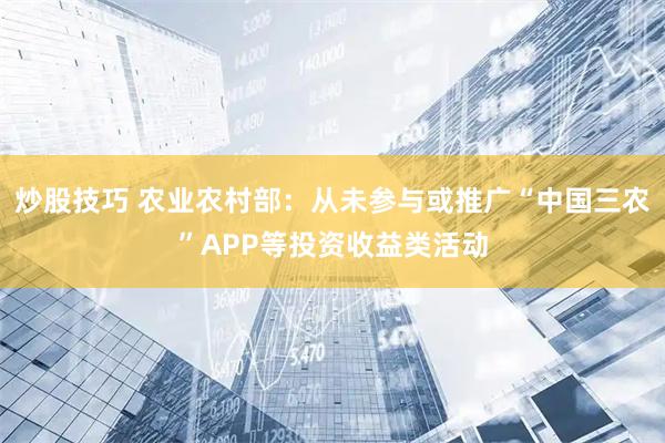 炒股技巧 农业农村部：从未参与或推广“中国三农”APP等投资收益类活动